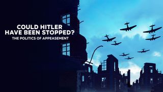 Could Hitler Have Been Stopped? The Politics of Appeasement