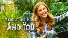Maddie, the Home and You